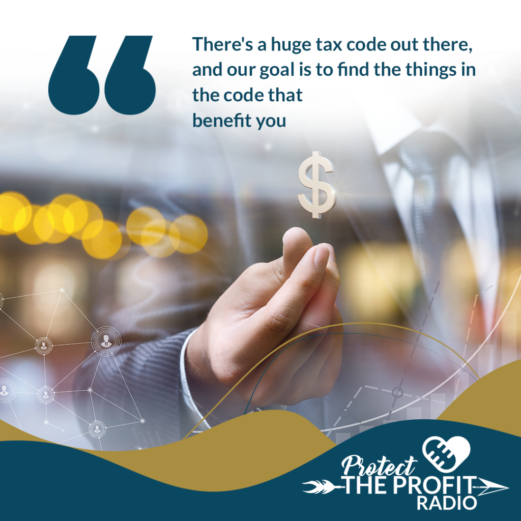 There's a huge tax code out there, and our goal is to find the things in the code that benefit you.